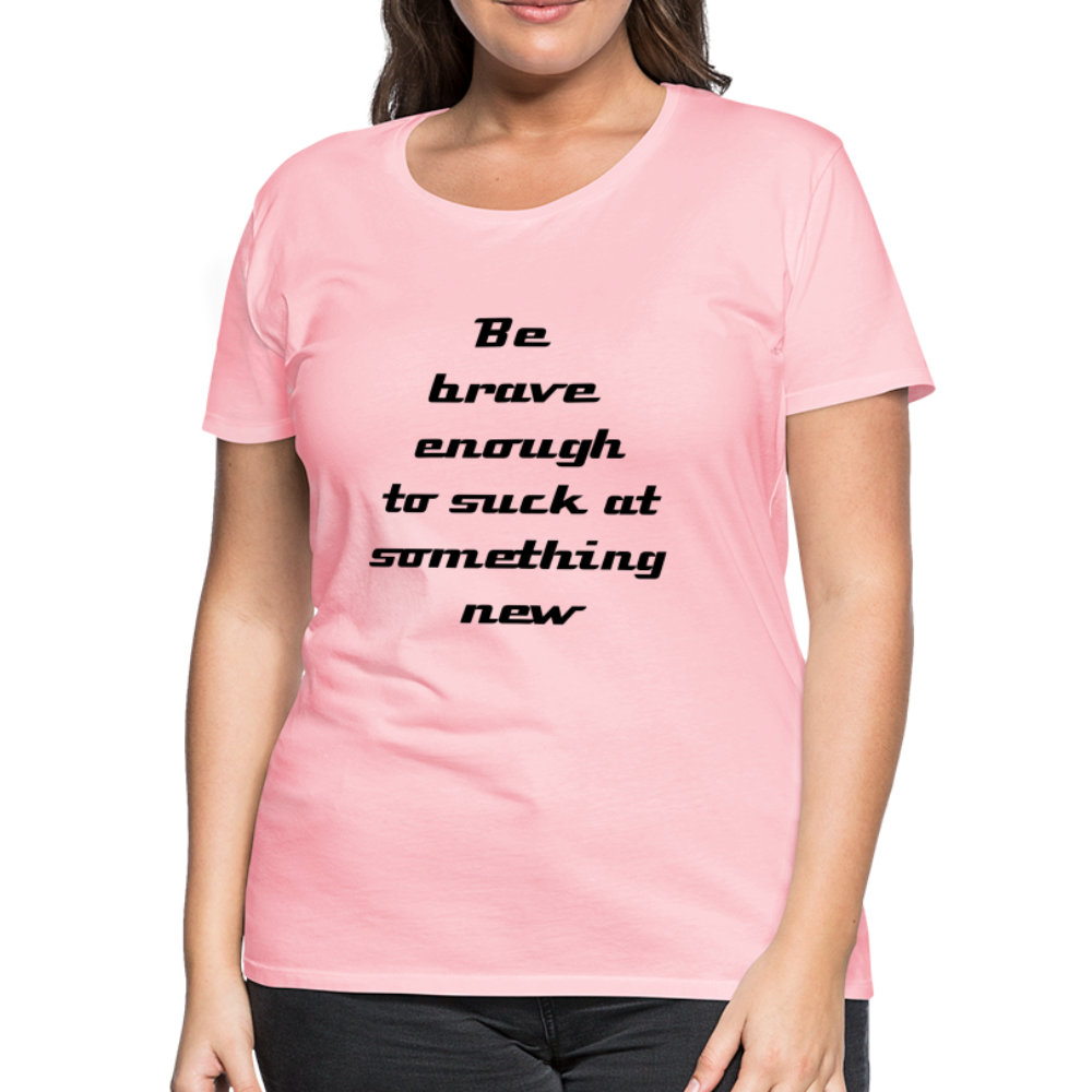 Be Brave Women’s Premium T-Shirt - pink