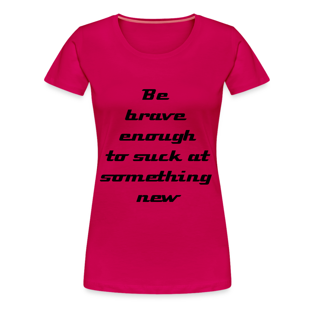 Be Brave Women’s Premium T-Shirt - dark pink