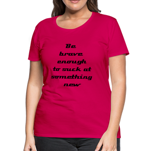 Be Brave Women’s Premium T-Shirt - dark pink