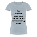 Be Brave Women’s Premium T-Shirt - heather ice blue