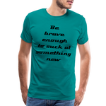Be Brave Men's Premium T-Shirt - teal