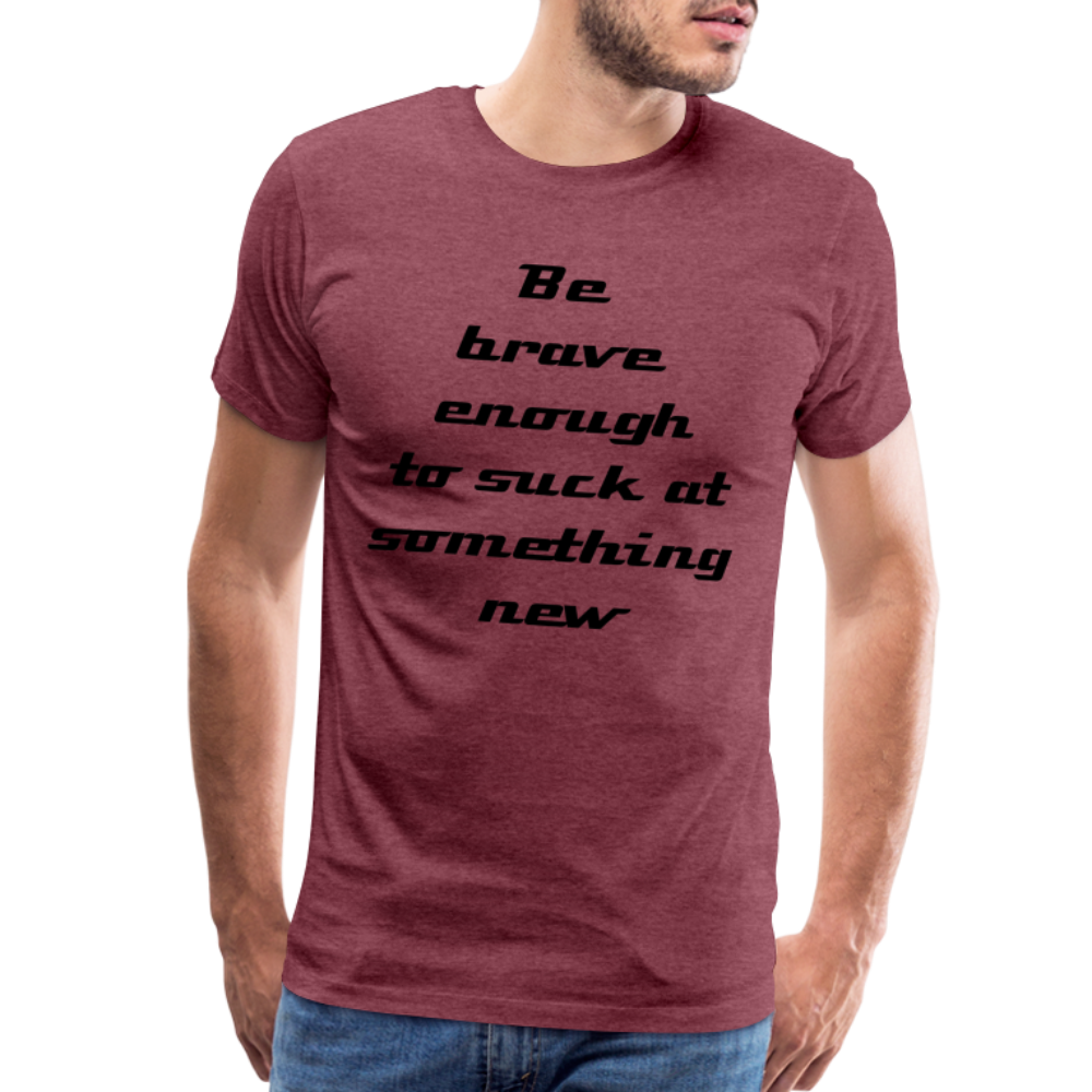 Be Brave Men's Premium T-Shirt - heather burgundy