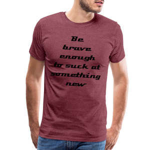Be Brave Men's Premium T-Shirt - heather burgundy
