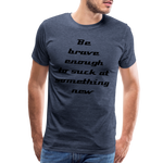 Be Brave Men's Premium T-Shirt - heather blue