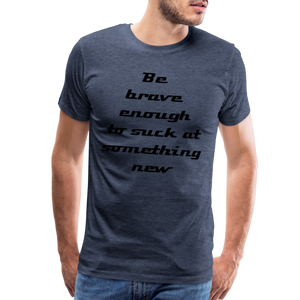Be Brave Men's Premium T-Shirt - heather blue