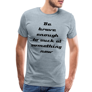 Be Brave Men's Premium T-Shirt - heather ice blue
